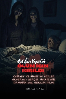 Paperback A&#351;k &#304;çin Yap&#305;ld&#305;, Ölüm &#304;çin K&#305;r&#305;ld&#305;: Cinayet ve &#304;hanetin Tüyler Ürpertici Gerçek Hikayesine Dayanan Suç G [Turkish] Book