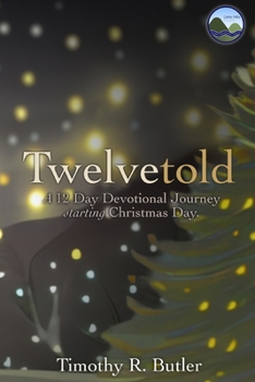 Twelve Told: A 12 Days of Christmas Journey to Discover the Fullness of Who Jesus Is