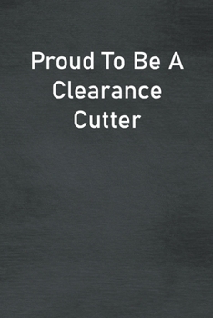 Paperback Proud To Be A Clearance Cutter: Lined Notebook For Men, Women And Co Workers Book