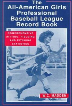 Hardcover The All-American Girls Professional Baseball League Record Book: Comprehensive Hitting, Fielding, and Pitching Statistics Book