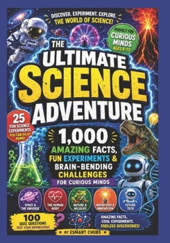Paperback The Ultimate Science Adventure: 1,000 Amazing Facts, Fun Experiments & Brain-Bending Challenges for Curious Minds Book