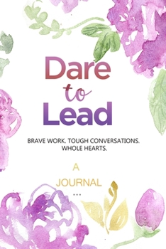 Paperback A Journal For Dare To Lead: Brave Work. Tough Conversations. Whole Heart.: A leadership and Self Journal Book