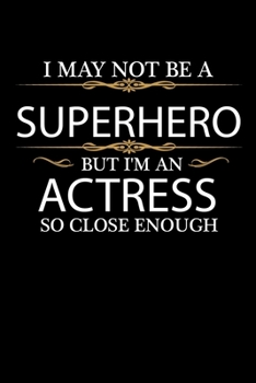 I May not be a Superhero but I'm Actress x so close enough Graduation Journal 6 x 9 120 pages Graduate notebook: Funny Careers Graduation Notebook