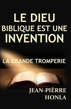 Le Dieu Biblique Est Une Invention: La Grande Tromperie