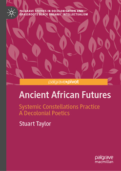 Hardcover Ancient African Futures: Systemic Constellations Practice a Decolonial Poetics Book