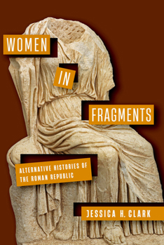 Women in Fragments: Alternative Histories of the Roman Republic