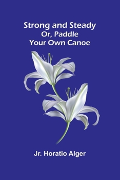 Paperback Strong and Steady; Or, Paddle Your Own Canoe Book
