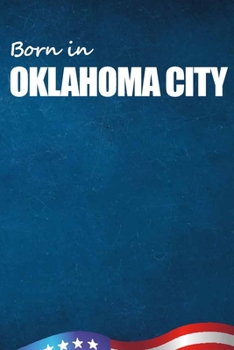 Born in Oklahoma City: City Of Bird in Oklahoma City USA Notebook. Best Gift Birthday or Special Event. Hight Quality, 110 Lined Pages 6x9 Inches.