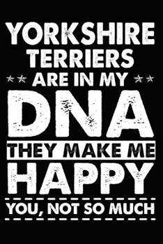 Paperback Yorkshire Terriers Are In My DNA They Make Me Happy You, Not So Much: Cute Yorkshire Terrier lined journal gifts. Best Lined Journal gifts For Yorkshi Book