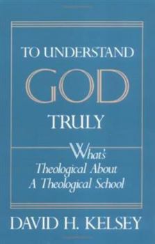 Paperback To Understand God Truly: What's Theological about a Theological School? Book