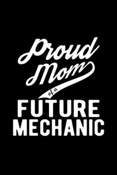 Paperback Proud Mom of a Future Mechanic: Lined Journal, 120 Pages, 6x9 Sizes, Funny Mechanic Mom Notebook Gift For Proud Future Mechanic Mom Book