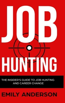 Hardcover Job Hunting - Hardcover Version: The Insider's Guide to Job Hunting and Career Change: Learn How to Beat the Job Market, Write the Perfect Resume and Book