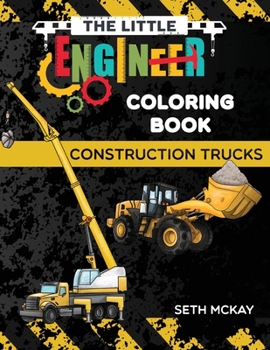 Paperback The Little Engineer Coloring Book - Construction Trucks: Fun and Educational Construction Truck Coloring Book for Preschool and Elementary Children Book