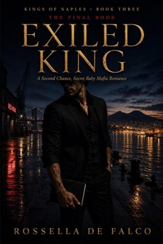 Exiled King: A Second Chance, Secret Baby Mafia Romance (Kings of Naples)