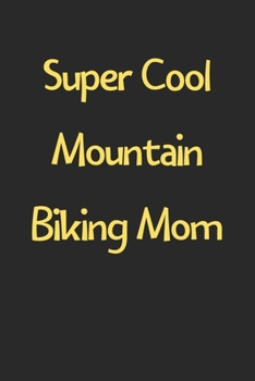 Paperback Super Cool Mountain Biking Mom: Lined Journal, 120 Pages, 6 x 9, Funny Mountain Biking Gift Idea, Black Matte Finish (Super Cool Mountain Biking Mom J Book