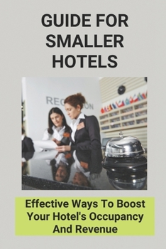 Paperback Guide For Smaller Hotels: Effective Ways To Boost Your Hotel's Occupancy And Revenue Book