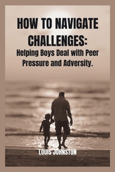 Paperback How to Navigate Challenges: Helping Boys Deal with Peer Pressure and Adversity Book