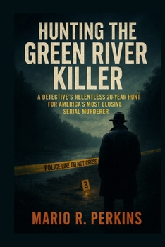 Hunting the Green River Killer: A Detective’s Relentless 20-Year Hunt for America’s Most Elusive Serial Murderer