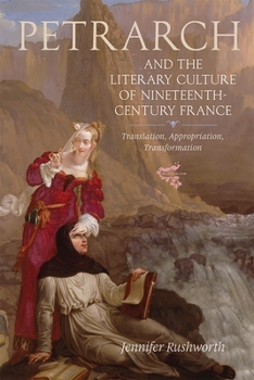 Petrarch and the Literary Culture of Nineteenth-Century France: Translation, Appropriation, Transformation - Book  of the Medievalism