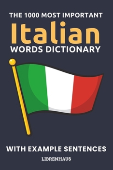 Paperback The 1000 Most Important Italian Words Dictionary: Learn New Vocabulary With Example Sentences - Organized by Topics - For Beginners (A1/A2) Book