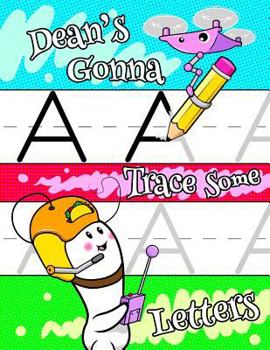 Dean's Gonna Trace Some Letters: Personalized Tracing Workbook for Kids Learning to Write the Letters of the Alphabet, Paper with 1" Ruling for Children in Preschool, Kindergarten and First Grade