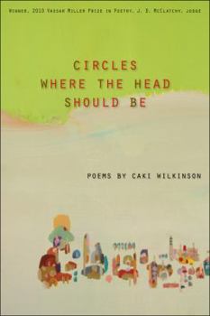 Circles Where the Head Should Be - Book  of the Vassar Miller Prize in Poetry