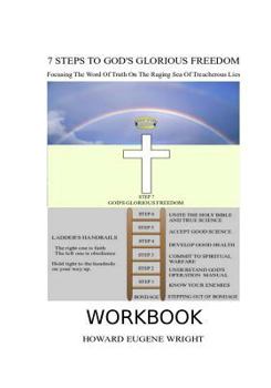 7 Steps To God's Glorious Freedom: Focusing the Word of Truth Upon a Raging Sea of Treacherous Lies