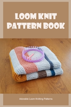 Paperback Loom Knit Pattern Book: Adorable Loom Knitting Patterns Book