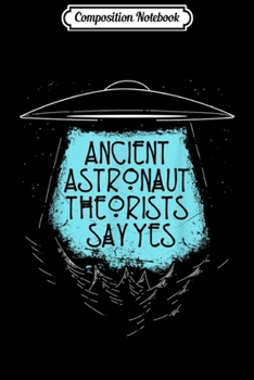 Paperback Composition Notebook: Ancient Astronaut Theorists Say Yes Conspiracy Nerd Journal/Notebook Blank Lined Ruled 6x9 100 Pages Book