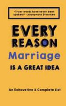 Every Reason Marriage Is a Great Idea: An Exhaustive & Complete List