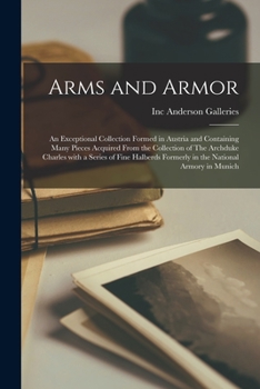 Paperback Arms and Armor: an Exceptional Collection Formed in Austria and Containing Many Pieces Acquired From the Collection of The Archduke Ch Book