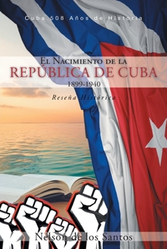 Paperback El Nacimiento de la República de Cuba 1899-1940: Reseña Histórica [Spanish] Book