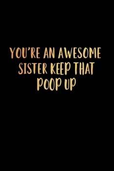 Paperback You're an Awesome Sister Keep That Poop Up: 120 Pages, Soft Matte Cover, 6 x 9 Book