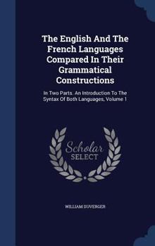 Hardcover The English And The French Languages Compared In Their Grammatical Constructions: In Two Parts. An Introduction To The Syntax Of Both Languages, Volum Book