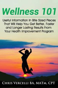 Paperback Wellness 101: Useful Information In Bite Sized Pieces That Will Help You Get Better, Faster and Longer Lasting Results From Your Hea Book