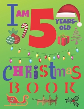 I Am 5 Years-Old Christmas Book: The Christmas Journal and Sketchbook for Five-Year-Old Kids
