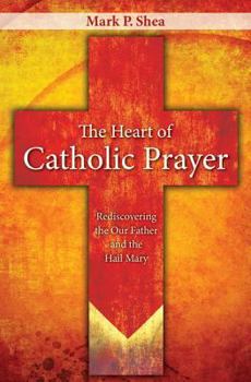 Paperback The Heart of Catholic Prayer: Rediscovering the Our Father and the Hail Mary Book