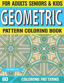Geometric Pattern Coloring Book: Cool Fun and Coloring Book for Adult Adult Coloring Books with Geometric Designs Volume-118