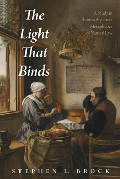 Hardcover The Light That Binds: A Study in Thomas Aquinas's Metaphysics of Natural Law Book