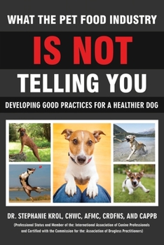 What the Pet Food Industry Is Not Telling You - Developing Good Practices for a Healthier Dog