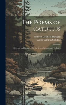 Hardcover The Poems of Catullus: Selected and Prepared for the Use of Schools and Colleges Book