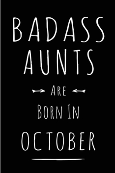 Badass Aunts Are Born In October: This lined journal or notebook makes a Perfect Funny gift for Birthdays for your best friend or close associate. ( ... to Birthday Present Card or guest book )