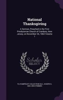 Hardcover National Thanksgiving: A Sermon, Preached in the First Presbyterian Church of Cranbury, New Jersey, on November 26, 1863 Volume 1 Book