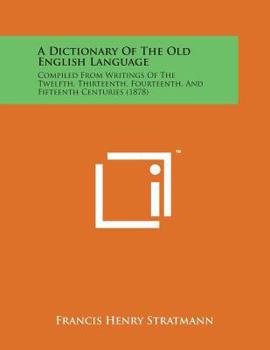 Paperback A Dictionary of the Old English Language: Compiled from Writings of the Twelfth, Thirteenth, Fourteenth, and Fifteenth Centuries (1878) Book