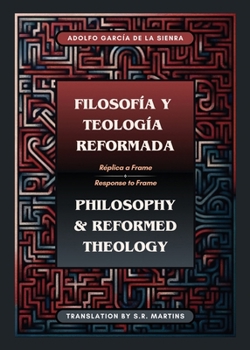 Paperback Filosofía y Teología Reformada Philosophy & Reformed Theology (Bilingual): Réplica a "La filosofía de Ámsterdam" de John M. Frame [Spanish] Book