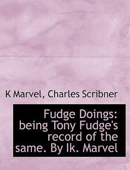 Fudge Doings : Being Tony Fudge's record of the same. by Ik. Marvel
