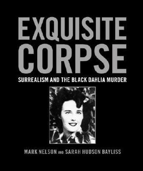 Hardcover Exquisite Corpse: Surrealism and the Black Dahlia Murder Book