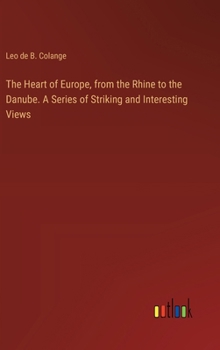 Hardcover The Heart of Europe, from the Rhine to the Danube. A Series of Striking and Interesting Views Book