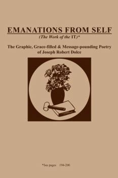 Paperback Emanations from Self (the Work of the It): The Graphic, Grace-Filled and Message-Pounding Poetry of Joseph Robert Dolce Book
