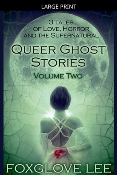Queer Ghost Stories Volume Two: 3 Tales of Love, Horror and the Supernatural